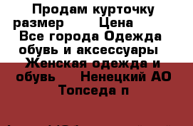 Продам курточку,размер 42  › Цена ­ 500 - Все города Одежда, обувь и аксессуары » Женская одежда и обувь   . Ненецкий АО,Топседа п.